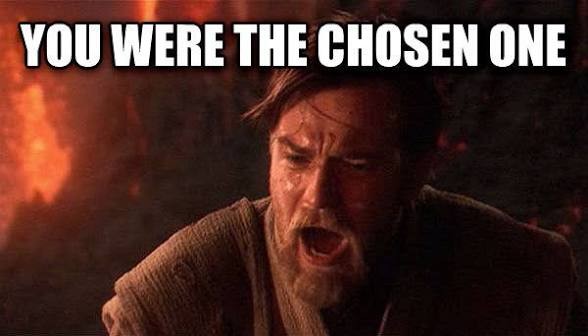 Obi-wan Kenobi yelling “you were the chosen one!” on Mustafar